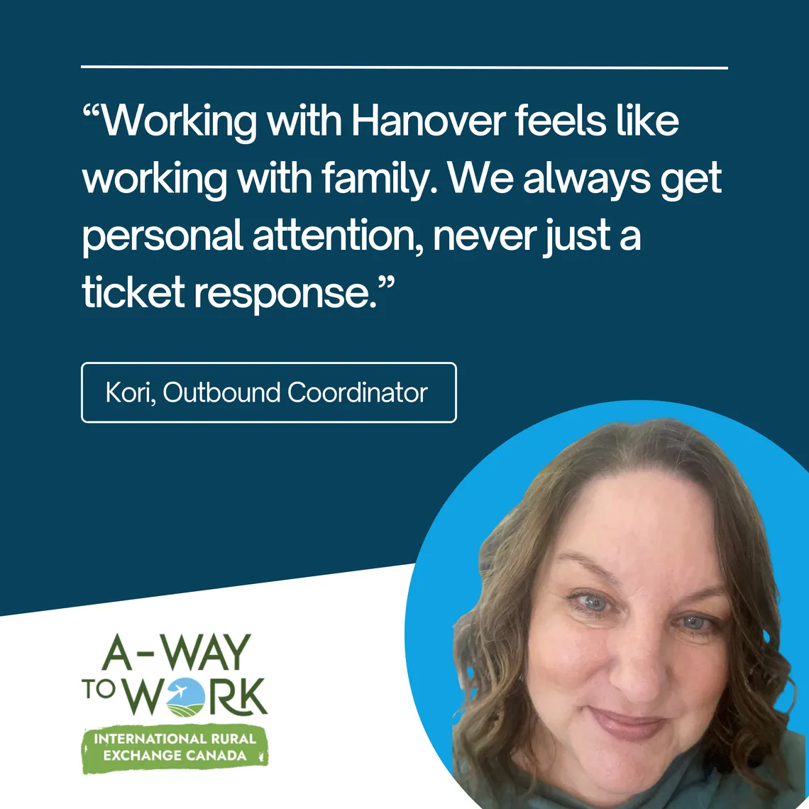Kori, Outbound Coordinator at A-Way to Work: “Working with Hanover feels like working with family. We always get personal attention, never just a ticket response.”